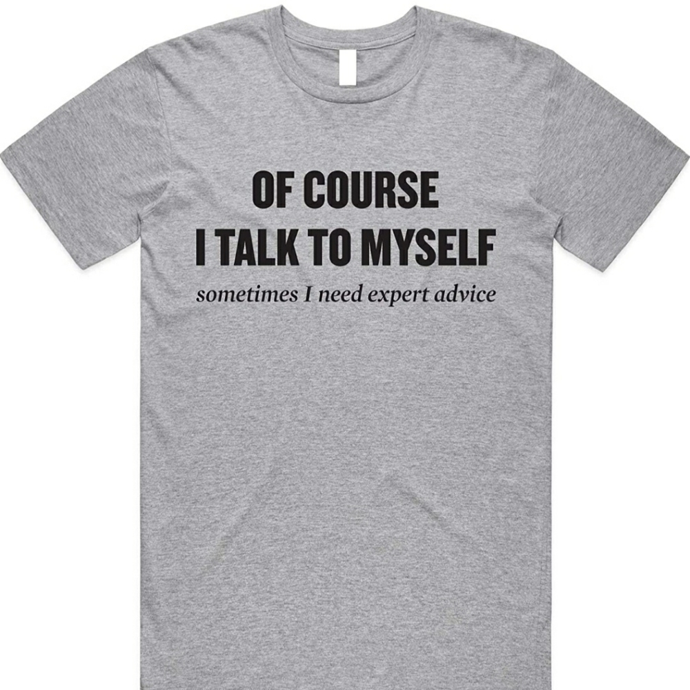 Of course I talk to myself tshirt